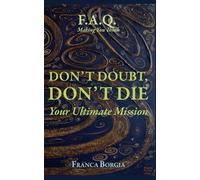 DON'T DOUBT, DON'T DIE: Your Ultimate Mission (F.A.Q. Making You Think)