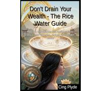 Don't Drain Your Wealth - The Rice Water Guide: Reclaim self-reliance with ancient beauty tonics, hair remedies, recipes, and garden hacks (Ordinary Items, Extraordinary Uses)
