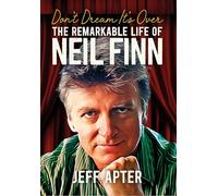 Don't Dream It's Over : The Remarkable Life Of Neil Finn