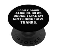 Don't Drink Alcohol or do Drugs I like my suffering RAW PopSockets Adhesive PopGrip
