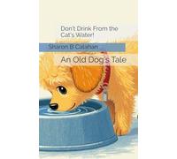 Don't Drink From the Cat's Water!: An Old Dog's Tale