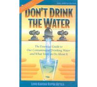 Don'T Drink the Water (without Reading This Book): Essential Guide to Our Contaminated Drinking Water and What You Can Do About it