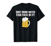 Dont Drink Water Fish Fuck In It Shirt Funny Beer Tshirt T-Shirt