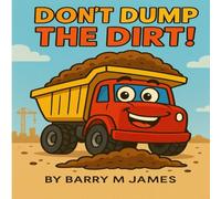 Don't Dump The Dirt: An Interactive Truck Adventure: 5 (The Truck Helper Series)