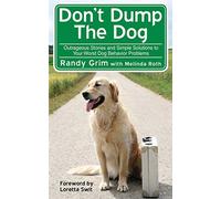 Don't Dump the Dog: Outrageous Stories and Simple Solutions to Your Worst Dog Behavior Problems