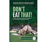 Don't Eat That: Force-Free Food Avoidance Training for Dogs who Love to Scavenge: 3 (Predation Substitute Training)