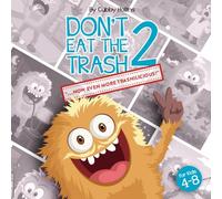 Don't Eat the Trash 2 . . . Now Even More Trashilicious!: A Fun, Rhyming, Classroom Friendly Read-Aloud That Helps Kids Learn Healthy Habits, Mindful Eating, and Making Good Choices