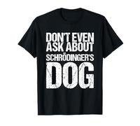 Don't even ask for Schrödinger's dog T-Shirt