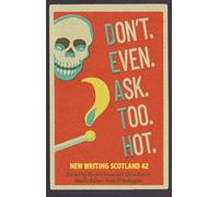 Don't. Even. Ask. Too. Hot.: New Writing Scotland 42