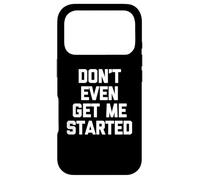 Don't Even Get Me Started - Funny Saying Sarcastic Novelty Case for iPhone 17 Pro