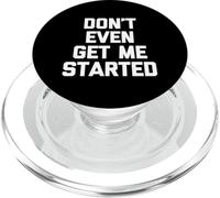 Don't Even Get Me Started - Funny Saying Sarcastic Novelty PopSockets PopGrip for MagSafe