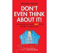 Don't Even Think About It!: 101 Dangerous Things NOT To Do Before You Grow Old