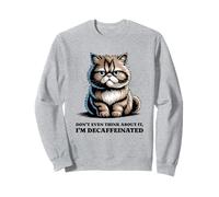 Don't Even Think About It, Im Decaffeinated Funny Cat Sweatshirt