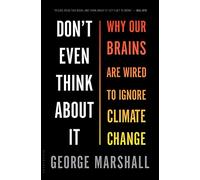 Don't Even Think About It: Why Our Brains Are Wired to Ignore Climate Change