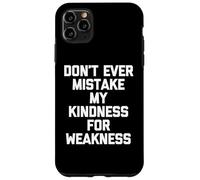 Don't Ever Mistake My Kindness For Weakness - Funny Saying Case for iPhone 11 Pro Max
