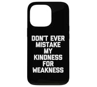 Don't Ever Mistake My Kindness For Weakness - Funny Saying Case for iPhone 13 Pro