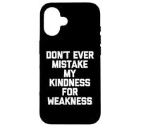 Don't Ever Mistake My Kindness For Weakness - Funny Saying Case for iPhone 16