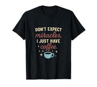 Dont Expect Miracles I Just Have Coffee Mom Life Graphic T-Shirt