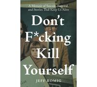 Don't F*cking Kill Yourself: A Memoir of Suicide, Survival, and Stories That Keep Us Alive