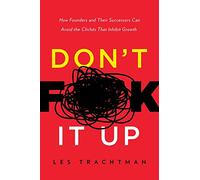 Don't F**k It Up: How Founders and Their Successors Can Avoid the Clichés That Inhibit Growth