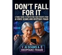 Don't Fall For It: A Family Guide to Protecting Your Parents from AI Voice Scams and Deepfake Fraud