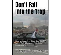 Don't Fall Into the Trap: How to Keep Your Cool, in a World Full of Self-Centered, Narcissistic, Egomaniacs