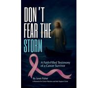 Don't Fear the Storm: A Faith-Filled Testimony of a Cancer Survivor