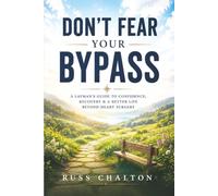 Don't Fear Your Bypass: A Layman's Guide To Confidence, Recovery & A Better Life Beyond Heart Surgery