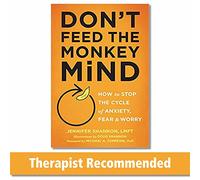 Don't Feed the Monkey Mind: How to Stop the Cycle of Anxiety, Fear, and Worry