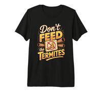 Don't Feed the Termites Pest Control Insect Premium T-Shirt