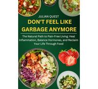 DON'T FEEL LIKE GARBAGE ANYMORE: The Natural Path to Pain-Free Living: Heal Inflammation, Balance Hormones, and Reclaim Your Life Through Food