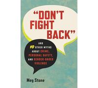 Don't Fight Back: And 10 Other Myths about Crime, Personal Safety, and Gender-Based Violence (Myths Made in America)