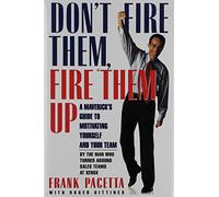 Don't Fire Them, Fire Them Up: A Maverick's Guide to Motivating Yourself and Your Team by the Man Who Turned Around the Sales Team at Xerox