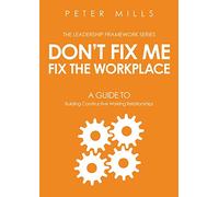 Don't Fix Me, Fix the Workplace: A Guide to Building Constructive Working Relationships