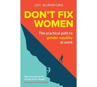 Don't Fix Women: The practical path to gender equality at work