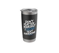 Don't Flatter Yourself I Drunk Text Everyone - Stainless Steel Insulated Tumbler