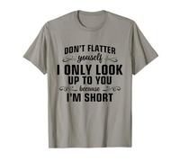 don't flatter yourself i only look up to you because shorts T-Shirt