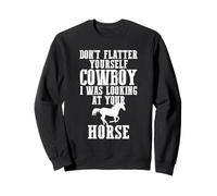 Don't Flatter Yourself I Was Looking at Your Horse Cowgirl Sweatshirt