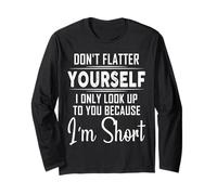 Don't Flatter Yourself Only Look Up to You Because I'm Short Long Sleeve T-Shirt