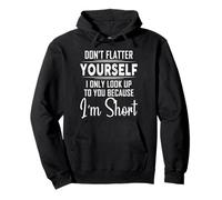 Don't Flatter Yourself Only Look Up To You Because I'm Short Pullover Hoodie