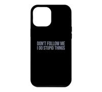 Don't Follow Me I Do Stupid Things Case for iPhone 12 Pro Max