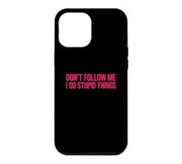 Don't Follow Me I Do Stupid Things Case for iPhone 12 Pro Max