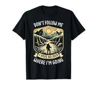 Don't Follow Me I Have No Idea Where I'm Going Hiking T-Shirt