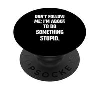 Don't Follow Me, I'm About To Do Something Stupid PopSockets Adhesive PopGrip