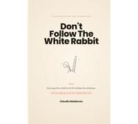 Don't Follow The White Rabbit: Sluta jaga dina rädslor och förverkliga dina drömmar.
