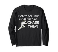 Don't Follow Your Dreams. Chase Them! Long Sleeve T-Shirt