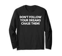 Don't Follow Your Dreams. Chase Them! Long Sleeve T-Shirt