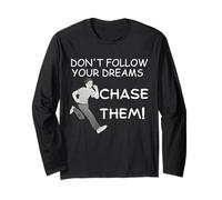 Don't Follow Your Dreams. Chase Them! Long Sleeve T-Shirt