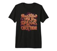 Don't Follow Your Dreams. Chase Them! Premium T-Shirt