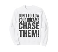 Don't follow your dreams. Chase them! Sweatshirt